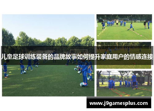 儿童足球训练装备的品牌故事如何提升家庭用户的情感连接
